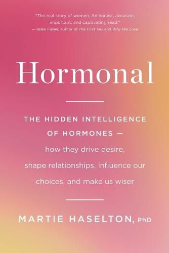 Cover image for Hormonal: The Hidden Intelligence of Hormones -- How They Drive Desire, Shape Relationships, Influence Our Choices, and Make Us Wiser