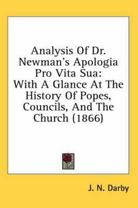 Cover image for Analysis of Dr. Newman's Apologia Pro Vita Sua: With a Glance at the History of Popes, Councils, and the Church (1866)