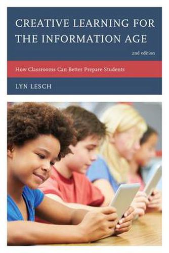 Cover image for Creative Learning for the Information Age: How Classrooms Can Better Prepare Students