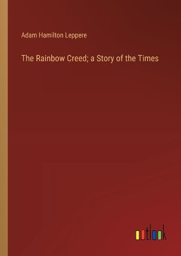 Cover image for The Rainbow Creed; a Story of the Times