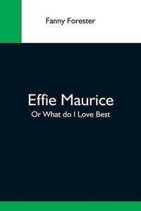 Cover image for Effie Maurice; Or What Do I Love Best