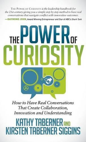 The Power of Curiosity: How to Have Real Conversations that create Collaboration, Innovation and Understanding