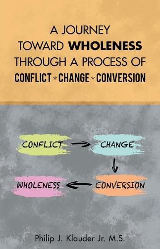 Cover image for A Journey Toward Wholeness Through a Process of Conflict * Change * Conversion