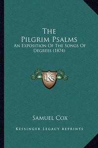 Cover image for The Pilgrim Psalms: An Exposition of the Songs of Degrees (1874)