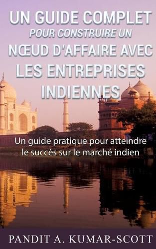 Cover image for Guide complet pour construire un noeud d'affaire avec les entreprises indiennes: Guide pratique pour atteindre le succes sur le marche indien