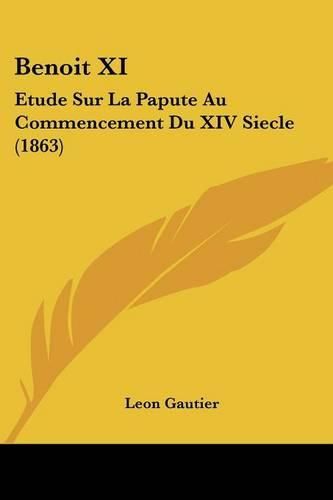 Cover image for Benoit XI: Etude Sur La Papute Au Commencement Du XIV Siecle (1863)
