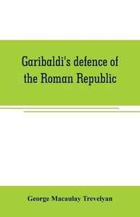 Cover image for Garibaldi's defence of the Roman Republic