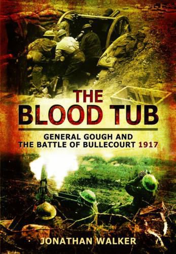 Blood Tub: General Gough and the Battle of Bullecourt 1917