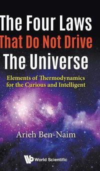 Cover image for Four Laws That Do Not Drive The Universe, The: Elements Of Thermodynamics For The Curious And Intelligent