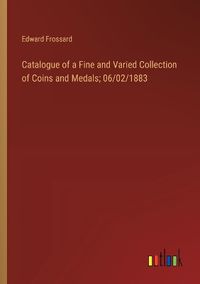 Cover image for Catalogue of a Fine and Varied Collection of Coins and Medals; 06/02/1883