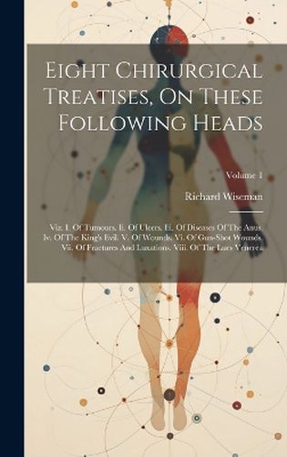 Cover image for Eight Chirurgical Treatises, On These Following Heads