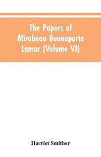 Cover image for The papers of Mirabeau Buonaparte Lamar (Volume VI)