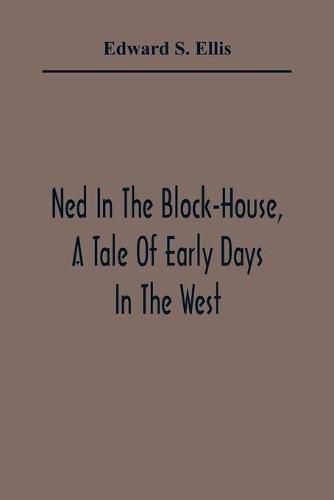 Cover image for Ned In The Block-House, A Tale Of Early Days In The West