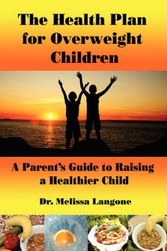 Cover image for The Health Plan for Overweight Children: A Parent's Guide to Raising a Healthier Child