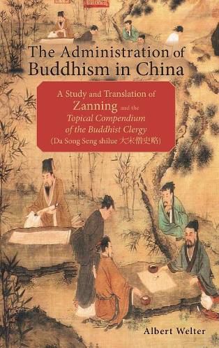 Cover image for The Administration of Buddhism in China: A Study and Translation of Zanning and the Topical Compendium of the Buddhist Clergy (Da Song Seng shilue)