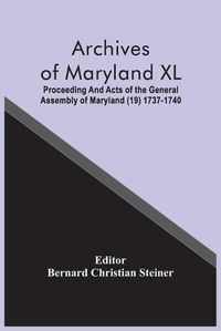 Cover image for Archives Of Maryland XL; Proceeding And Acts Of The General Assembly Of Maryland (19) 1737-1740