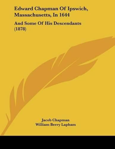 Cover image for Edward Chapman of Ipswich, Massachusetts, in 1644: And Some of His Descendants (1878)