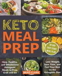 Cover image for Keto Meal Prep: Easy, Healthy, and Wholesome Ketogenic Meals to Prep, Grab, and Go. Lose Weight, Save Time, and Feel Your Best on the Ketogenic Diet