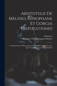 Cover image for Aristotelis De Melisso, Xenophane Et Gorgia Disputationes