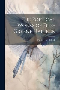 Cover image for The Poetical Works of Fitz-Greene Halleck