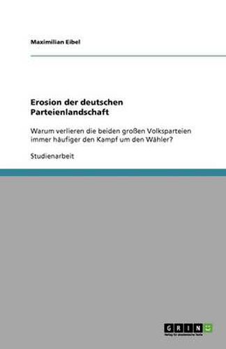 Cover image for Erosion der deutschen Parteienlandschaft: Warum verlieren die beiden grossen Volksparteien immer haufiger den Kampf um den Wahler?