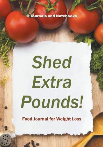 Cover image for Shed Extra Pounds! Food Journal for Weight Loss