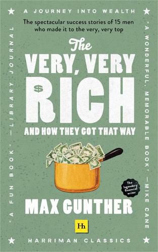 Cover image for The Very, Very Rich and How They Got That Way: The spectacular success stories of 15 men who made it to the very very top