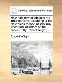 Cover image for New and Correct Tables of the Lunar Motions, According to the Newtonian Theory