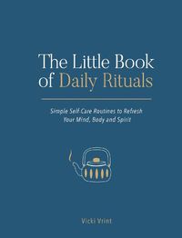 Cover image for The Little Book of Daily Rituals: Simple Self-Care Routines to Refresh Your Mind, Body and Spirit