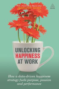 Cover image for Unlocking Happiness at Work: How a Data-driven Happiness Strategy Fuels Purpose, Passion and Performance
