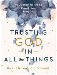 Cover image for Trusting God in All the Things: 90 Devotions for Finding Peace in Your Every Day