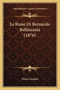 Cover image for Le Rime Di Bernardo Bellincioni (1876)