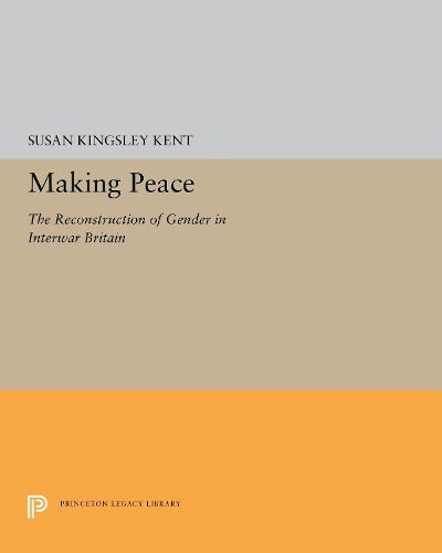 Cover image for Making Peace: The Reconstruction of Gender in Interwar Britain