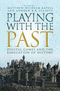 Cover image for Playing with the Past: Digital Games and the Simulation of History