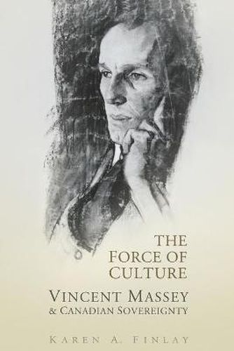 Cover image for The Force of Culture: Vincent Massey and Canadian Sovereignty