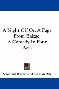 Cover image for A Night Off Or, a Page from Balzac: A Comedy in Four Acts