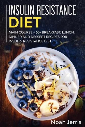 Insulin Resistance Diet: MAIN COURSE - 60+ Breakfast, Lunch, Dinner and Dessert Recipes for Insulin Resistance Diet