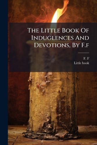 Cover image for The Little Book Of Induglences And Devotions, By F.f