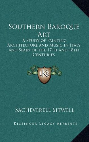 Southern Baroque Art: A Study of Painting Architecture and Music in Italy and Spain of the 17th and 18th Centuries