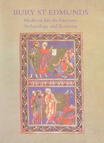 Cover image for Bury St. Edmunds Medieval Art, Architecture, Archaeology and Economy: Medieval Art, Architecture, Archaeology and Economy