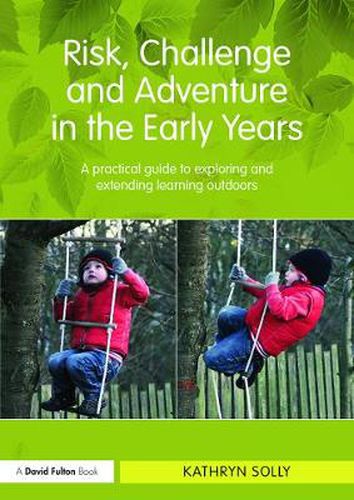Cover image for Risk, Challenge and Adventure in the Early Years: A practical guide to exploring and extending learning outdoors