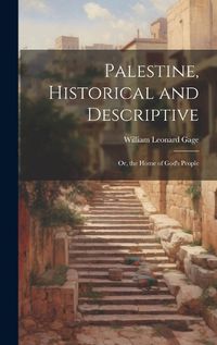 Cover image for Palestine, Historical and Descriptive; Or, the Home of God's People