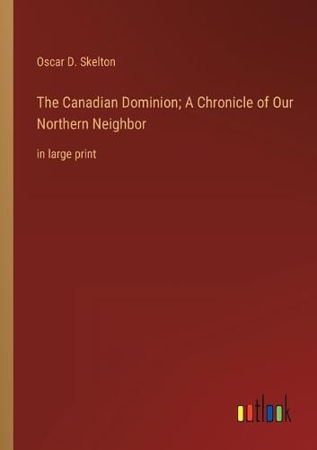 Cover image for The Canadian Dominion; A Chronicle of Our Northern Neighbor