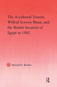 Cover image for The Accidental Tourist, Wilfrid Scawen Blunt, and the British Invasion of Egypt in 1882