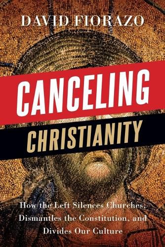 Cover image for Canceling Christianity: How The Left Silences Churches, Dismantles The Constitution, And Divides Our Culture