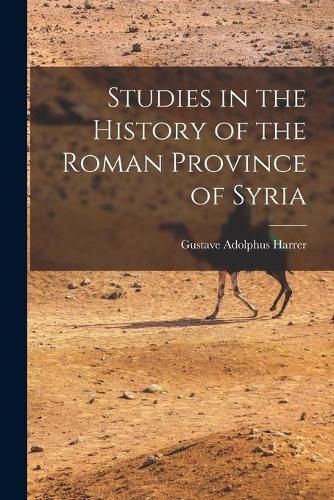 Cover image for Studies in the History of the Roman Province of Syria [microform]