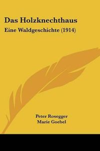 Cover image for Das Holzknechthaus: Eine Waldgeschichte (1914)