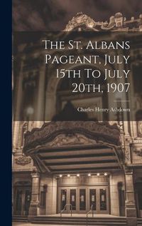 Cover image for The St. Albans Pageant, July 15th To July 20th, 1907