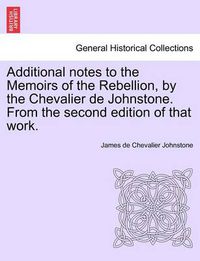 Cover image for Additional Notes to the Memoirs of the Rebellion, by the Chevalier de Johnstone. from the Second Edition of That Work.