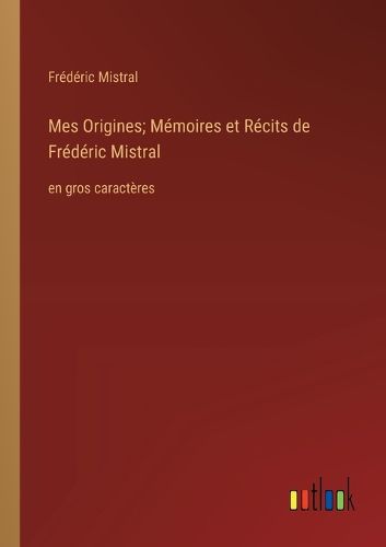 Cover image for Mes Origines; Memoires et Recits de Frederic Mistral